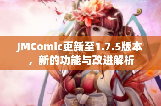 JMComic更新至1.7.5版本，新的功能与改进解析