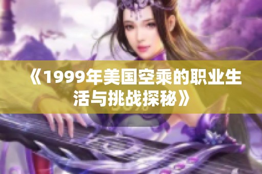 《1999年美国空乘的职业生活与挑战探秘》