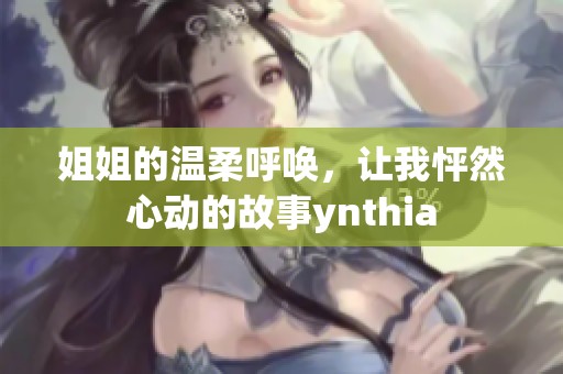 姐姐的温柔呼唤，让我怦然心动的故事ynthia