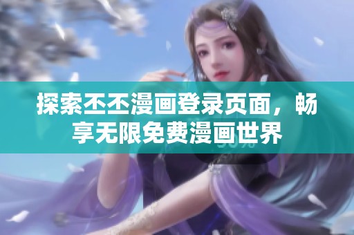 探索丕丕漫画登录页面，畅享无限免费漫画世界
