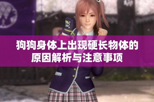 狗狗身体上出现硬长物体的原因解析与注意事项