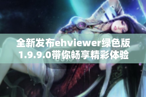 全新发布ehviewer绿色版1.9.9.0带你畅享精彩体验