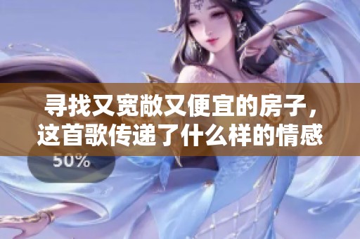 寻找又宽敞又便宜的房子，这首歌传递了什么样的情感