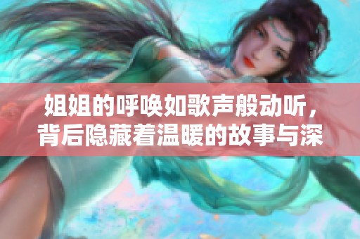 姐姐的呼唤如歌声般动听，背后隐藏着温暖的故事与深意