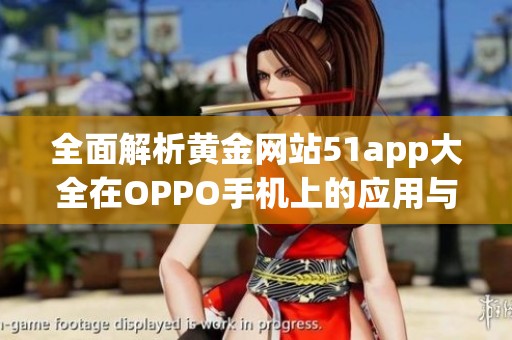 全面解析黄金网站51app大全在OPPO手机上的应用与功能