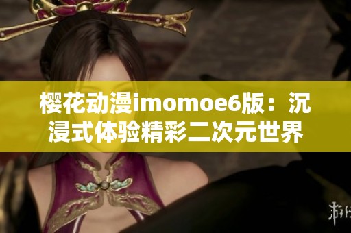 樱花动漫imomoe6版：沉浸式体验精彩二次元世界