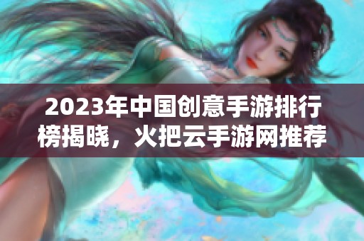 2023年中国创意手游排行榜揭晓，火把云手游网推荐最佳游戏合集