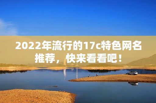 2022年流行的17c特色网名推荐，快来看看吧！