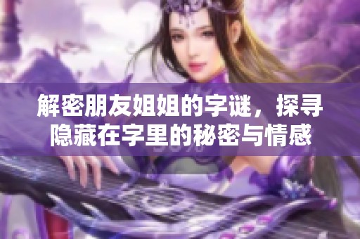 解密朋友姐姐的字谜，探寻隐藏在字里的秘密与情感