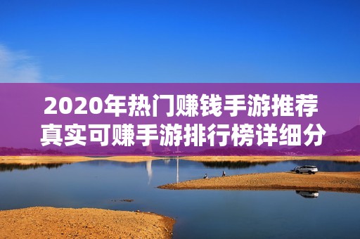 2020年热门赚钱手游推荐 真实可赚手游排行榜详细分析与介绍