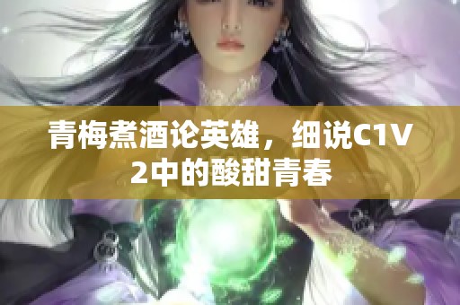 青梅煮酒论英雄，细说C1V2中的酸甜青春