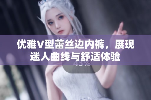 优雅V型蕾丝边内裤，展现迷人曲线与舒适体验