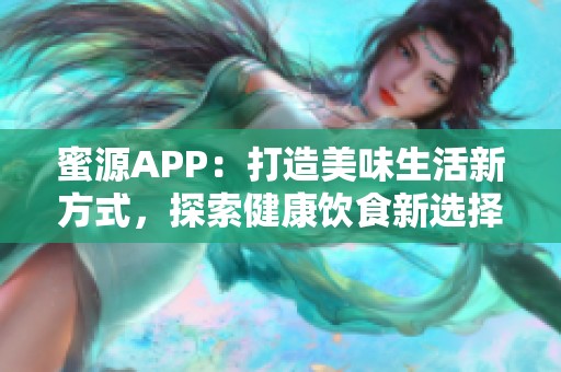 蜜源APP：打造美味生活新方式，探索健康饮食新选择