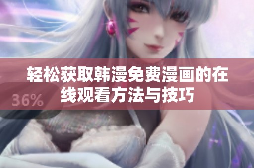 轻松获取韩漫免费漫画的在线观看方法与技巧