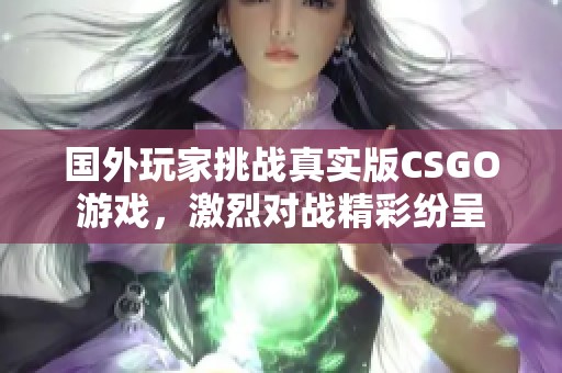 国外玩家挑战真实版CSGO游戏，激烈对战精彩纷呈