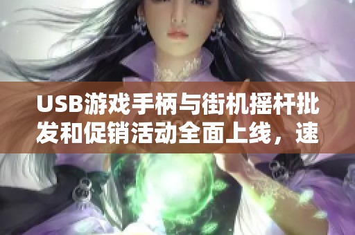 USB游戏手柄与街机摇杆批发和促销活动全面上线，速来选购心仪产品！