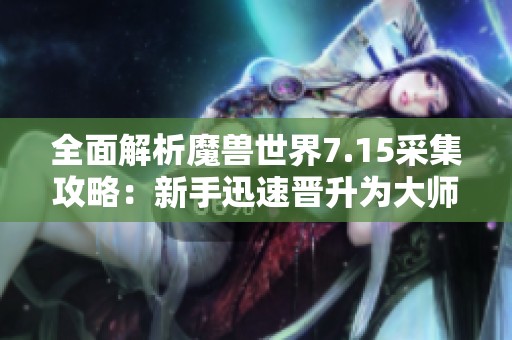 全面解析魔兽世界7.15采集攻略：新手迅速晋升为大师的成长指南