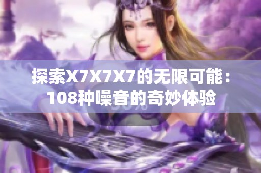 探索X7X7X7的无限可能：108种噪音的奇妙体验