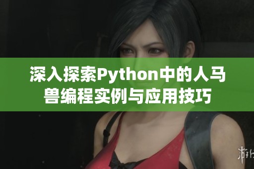 深入探索Python中的人马兽编程实例与应用技巧