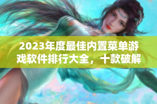 2023年度最佳内置菜单游戏软件排行大全，十款破解免费利器等你来发掘