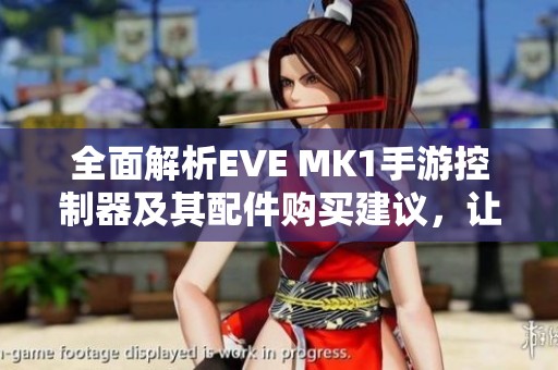全面解析EVE MK1手游控制器及其配件购买建议，让你的游戏体验更上一层楼