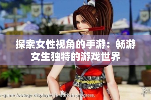 探索女性视角的手游：畅游女生独特的游戏世界