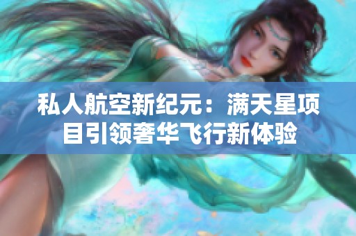 私人航空新纪元：满天星项目引领奢华飞行新体验