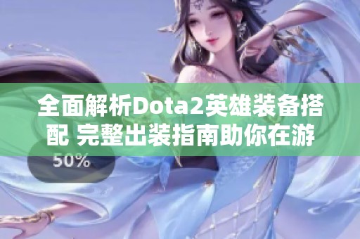 全面解析Dota2英雄装备搭配 完整出装指南助你在游戏中获胜