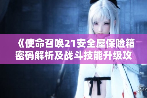 《使命召唤21安全屋保险箱密码解析及战斗技能升级攻略详解》