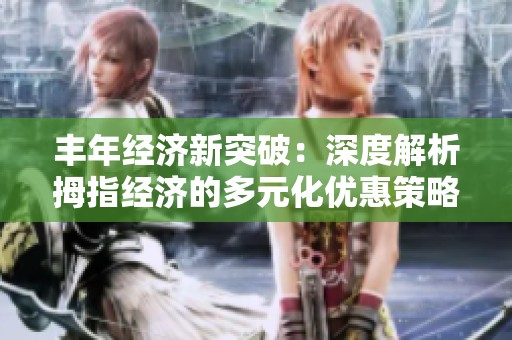 丰年经济新突破：深度解析拇指经济的多元化优惠策略与发展前景