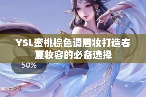 YSL蜜桃棕色调唇妆打造春夏妆容的必备选择