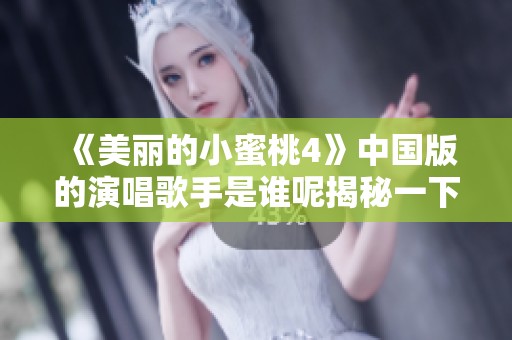 《美丽的小蜜桃4》中国版的演唱歌手是谁呢揭秘一下