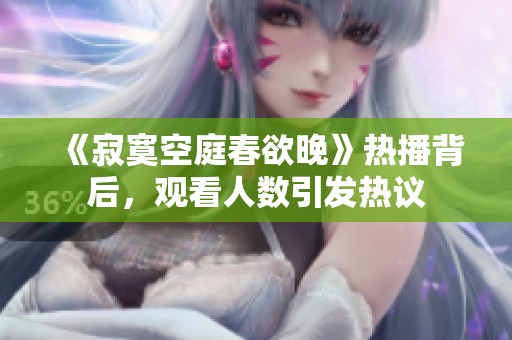 《寂寞空庭春欲晚》热播背后，观看人数引发热议