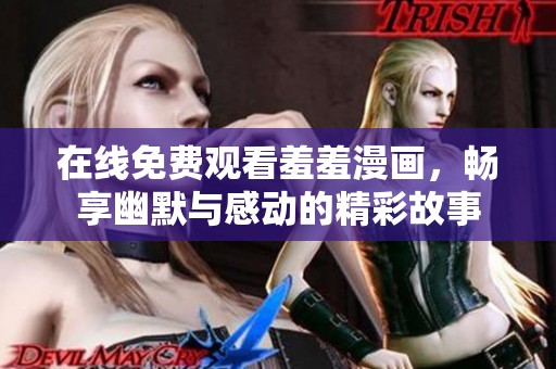 在线免费观看羞羞漫画，畅享幽默与感动的精彩故事