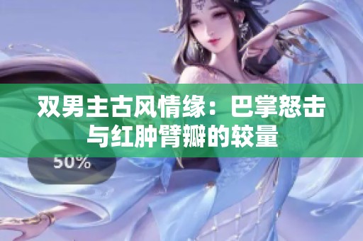 双男主古风情缘：巴掌怒击与红肿臂瓣的较量