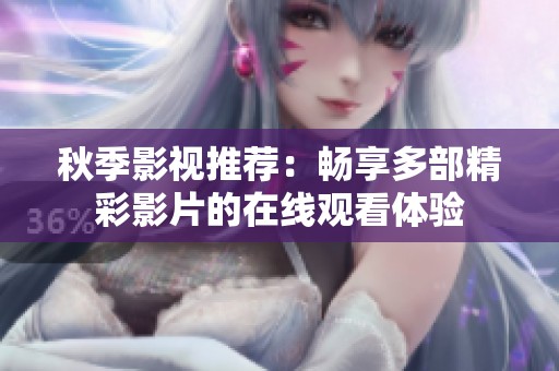 秋季影视推荐：畅享多部精彩影片的在线观看体验
