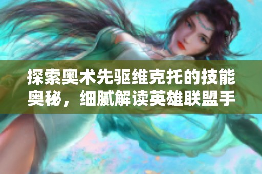 探索奥术先驱维克托的技能奥秘，细腻解读英雄联盟手游新英雄玩法与战略