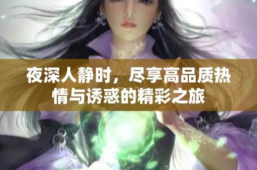 夜深人静时，尽享高品质热情与诱惑的精彩之旅