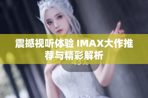 震撼视听体验 IMAX大作推荐与精彩解析