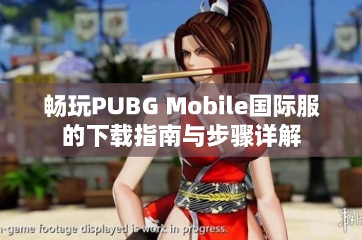 畅玩PUBG Mobile国际服的下载指南与步骤详解