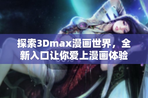 探索3Dmax漫画世界，全新入口让你爱上漫画体验