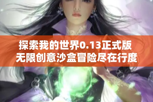 探索我的世界0.13正式版 无限创意沙盒冒险尽在行度游戏网等你来体验