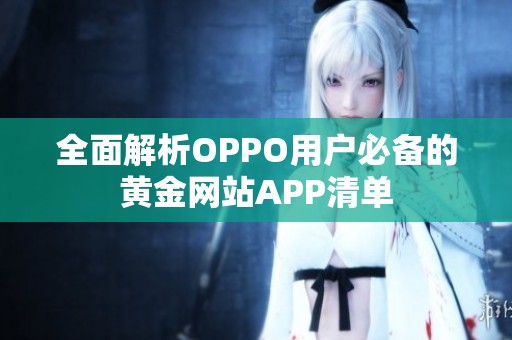 全面解析OPPO用户必备的黄金网站APP清单