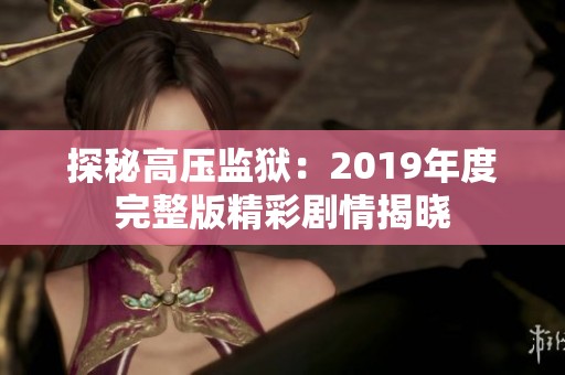 探秘高压监狱：2019年度完整版精彩剧情揭晓