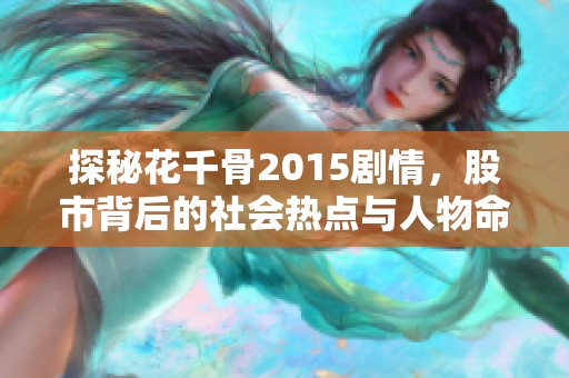 探秘花千骨2015剧情，股市背后的社会热点与人物命运交织