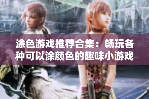 涂色游戏推荐合集：畅玩各种可以涂颜色的趣味小游戏尽在绿色资源网
