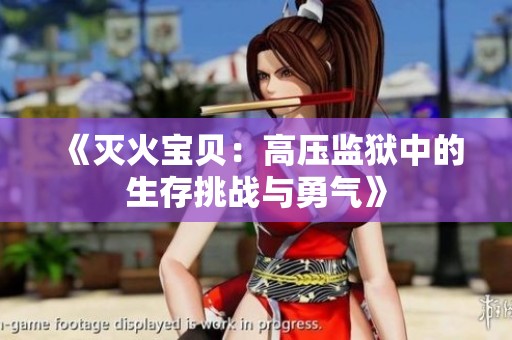 《灭火宝贝：高压监狱中的生存挑战与勇气》