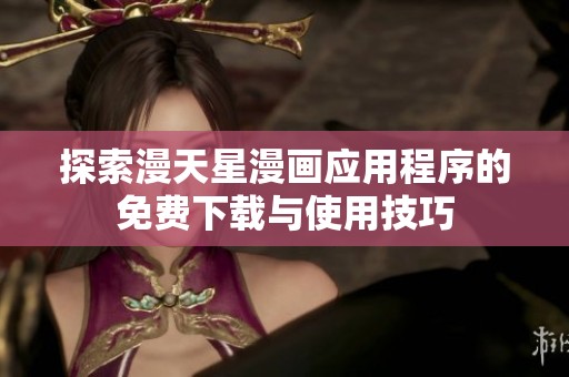 探索漫天星漫画应用程序的免费下载与使用技巧
