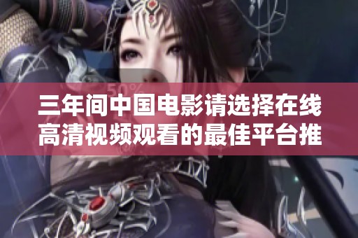 三年间中国电影请选择在线高清视频观看的最佳平台推荐