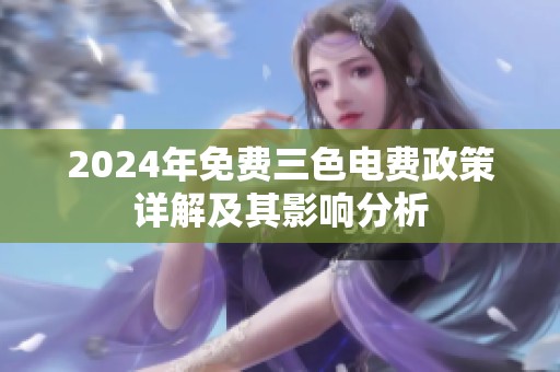 2024年免费三色电费政策详解及其影响分析